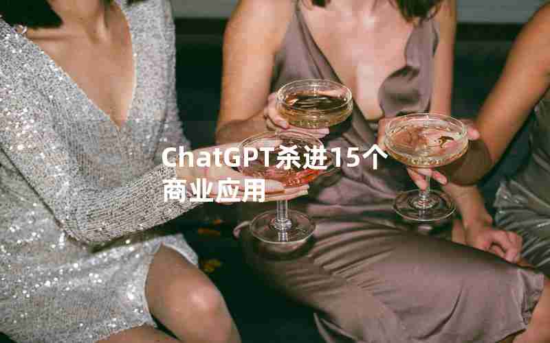 ChatGPT杀进15个商业应用 ChatGPT杀进15个商业应用
