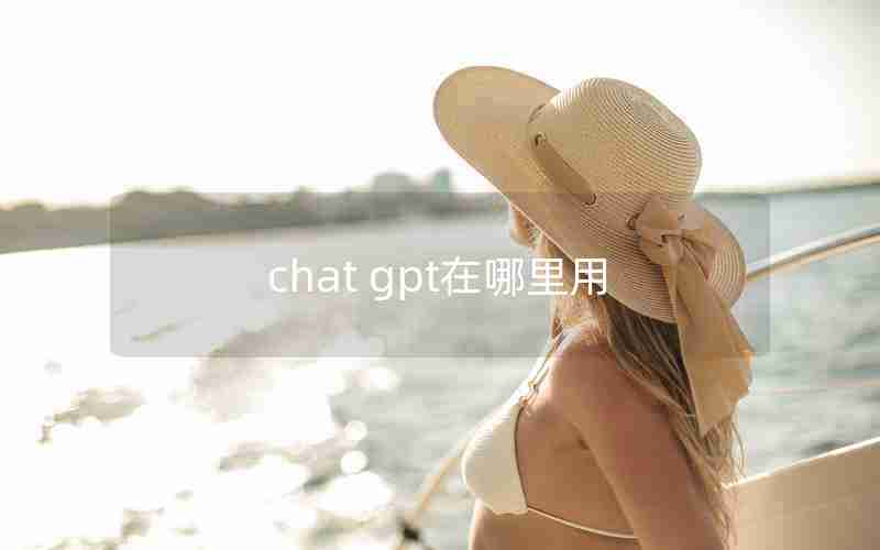 chat gpt在哪里用 chat gpt在哪里用