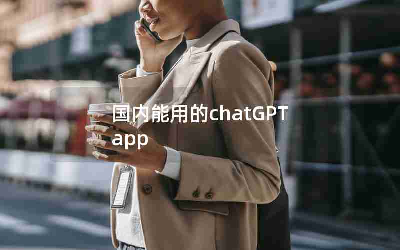 国内能用的chatGPT app 国内能用的chatGPT app