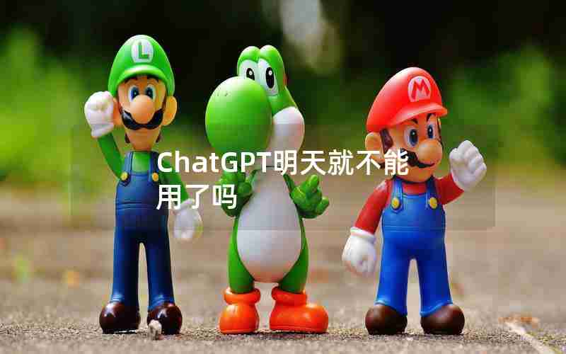 ChatGPT明天就不能用了吗