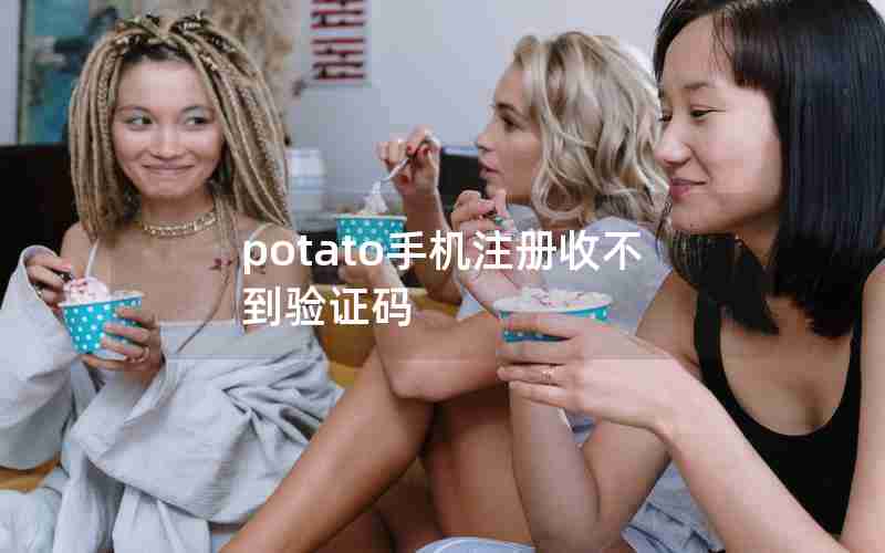 potato手机注册收不到验证码