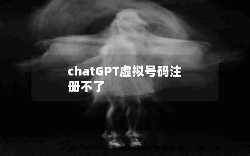 chatGPT虚拟号码注册不了 chatGPT虚拟号码注册不了