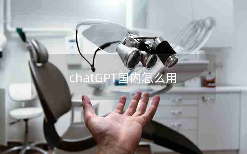 chatGPT国内怎么用 chatGPT国内怎么用