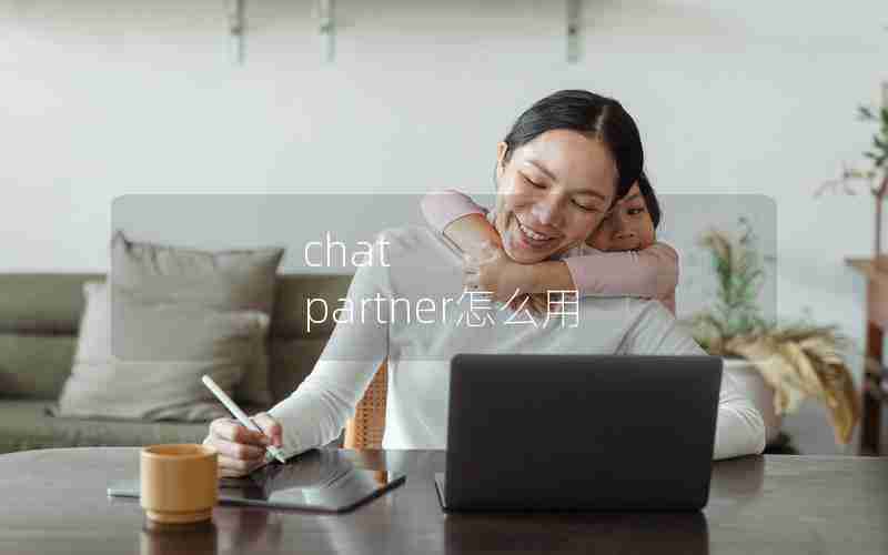 chat partner怎么用 chat partner怎么用