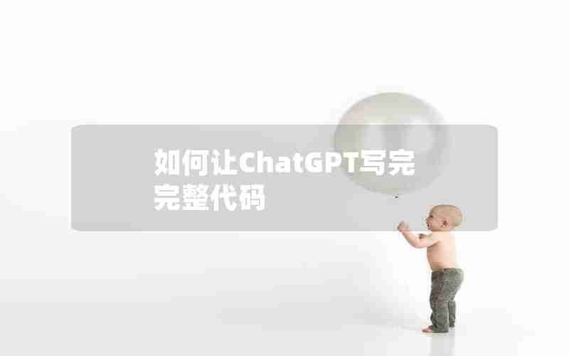 如何让ChatGPT写完完整代码 如何让ChatGPT写完完整代码