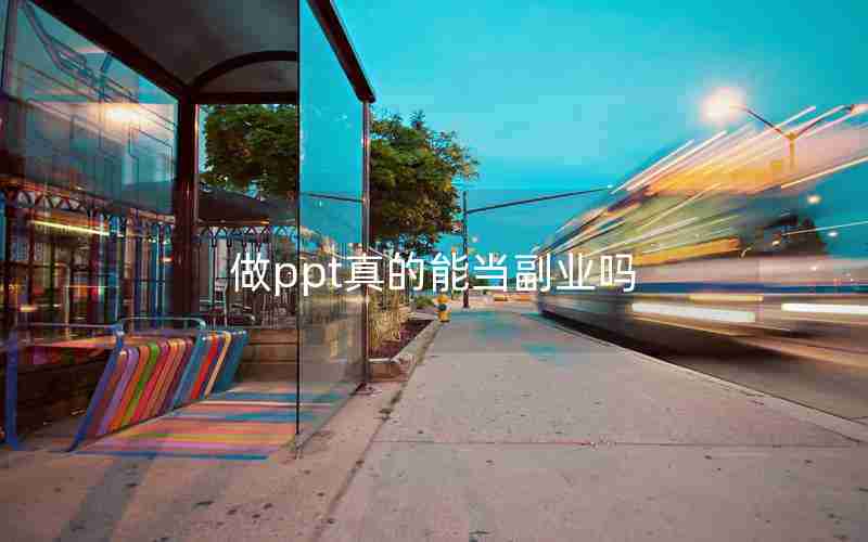 做ppt真的能当副业吗 做ppt真的能当副业吗