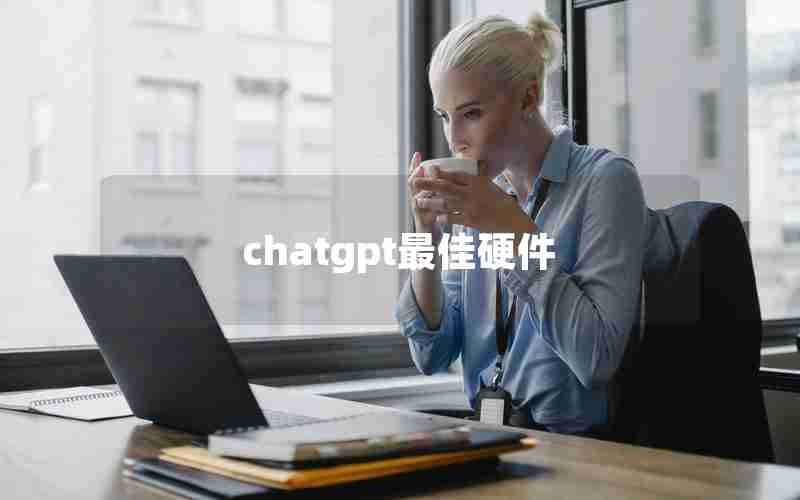 chatgpt最佳硬件 chatgpt最佳硬件