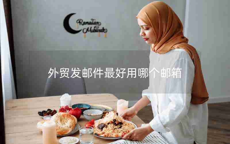 外贸发邮件最好用哪个邮箱