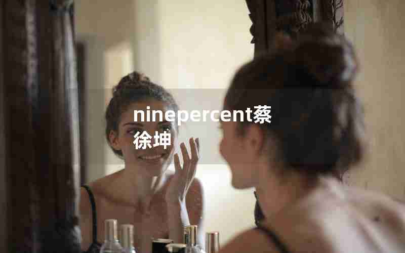 ninepercent蔡徐坤
