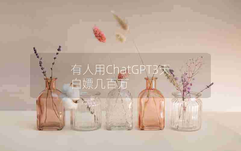 有人用ChatGPT3天白嫖几百万