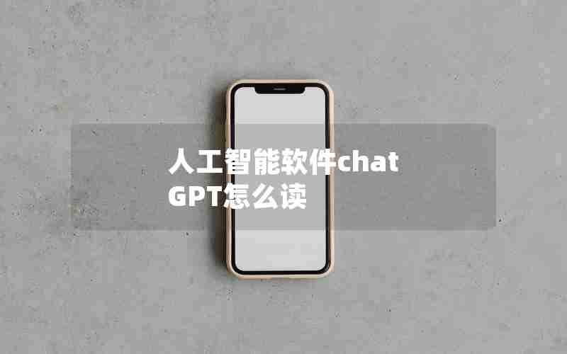 人工智能软件chat GPT怎么读 人工智能软件chat GPT怎么读
