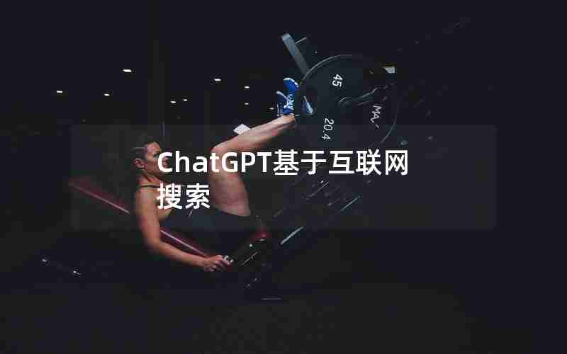 ChatGPT基于互联网搜索 ChatGPT基于互联网搜索
