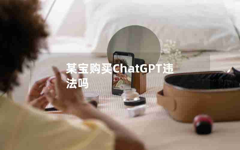 某宝购买ChatGPT违法吗 某宝购买ChatGPT违法吗