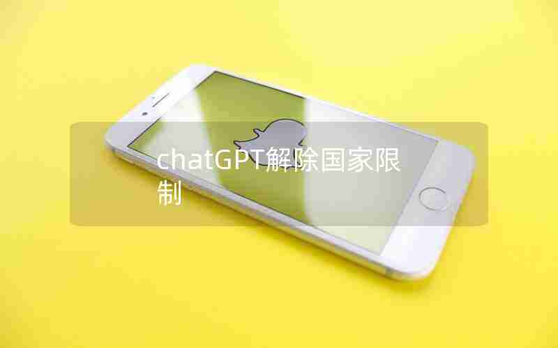chatGPT解除国家限制 chatGPT解除国家限制