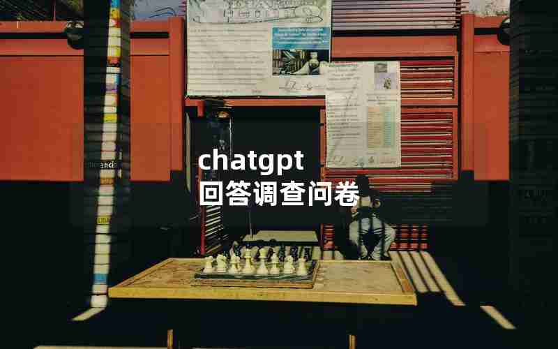 chatgpt 回答调查问卷 chatgpt 回答调查问卷