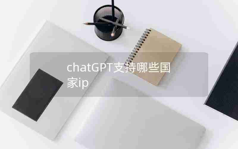 chatGPT支持哪些国家ip