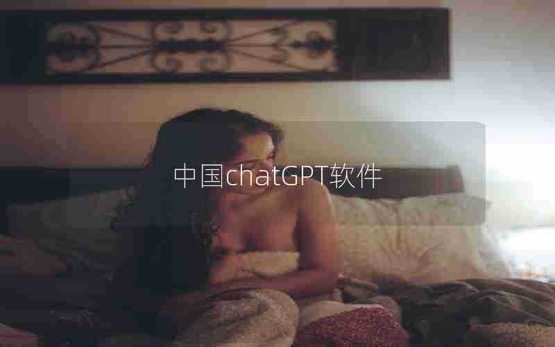 中国chatGPT软件 中国chatGPT软件