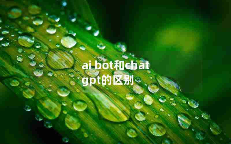 ai bot和chat gpt的区别 ai bot和chat gpt的区别