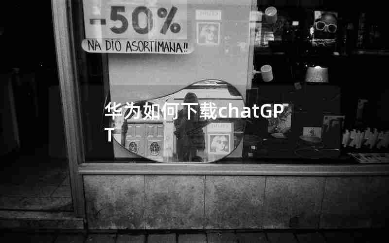 华为如何下载chatGPT