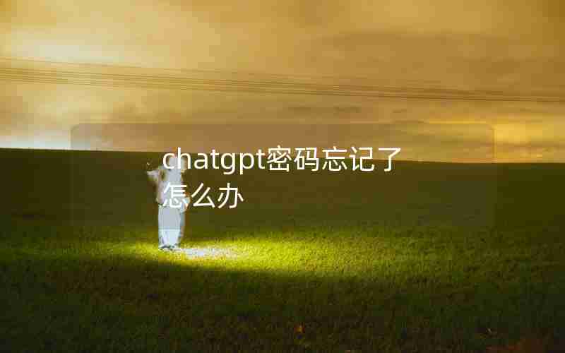 chatgpt密码忘记了怎么办 chatgpt密码忘记了怎么办