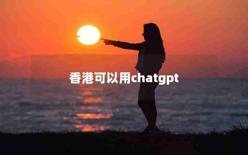 香港可以用chatgpt 香港可以用chatgpt