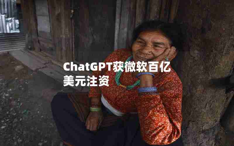 ChatGPT获微软百亿美元注资 ChatGPT获微软百亿美元注资