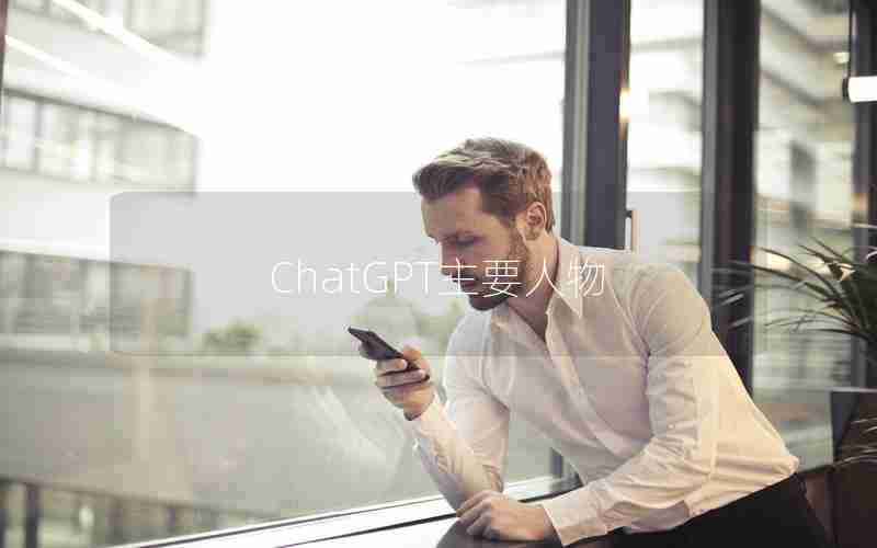 ChatGPT主要人物 ChatGPT主要人物