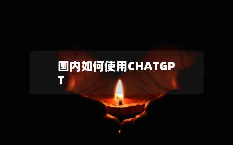 国内如何使用CHATGPT 国内如何使用CHATGPT