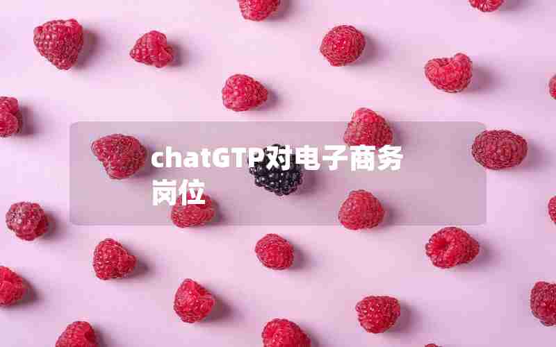 chatGTP对电子商务岗位 chatGTP对电子商务岗位
