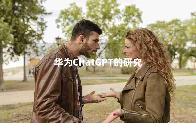 华为ChatGPT的研究 华为ChatGPT的研究