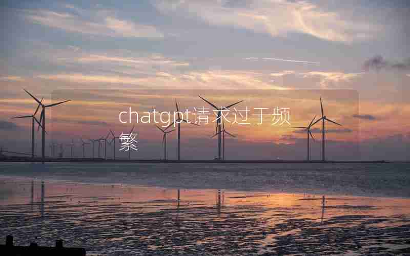 chatgpt请求过于频繁