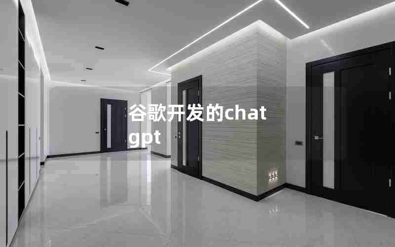 谷歌开发的chat gpt 谷歌开发的chat gpt