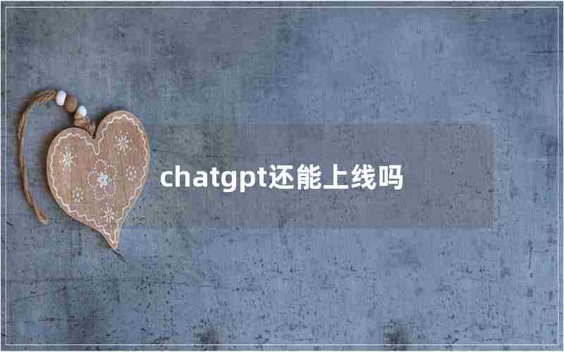 chatgpt还能上线吗 chatgpt还能上线吗