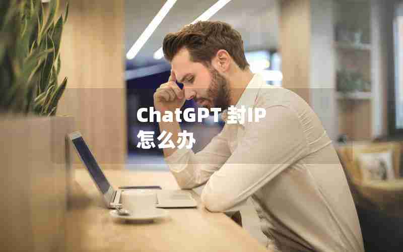ChatGPT 封IP 怎么办