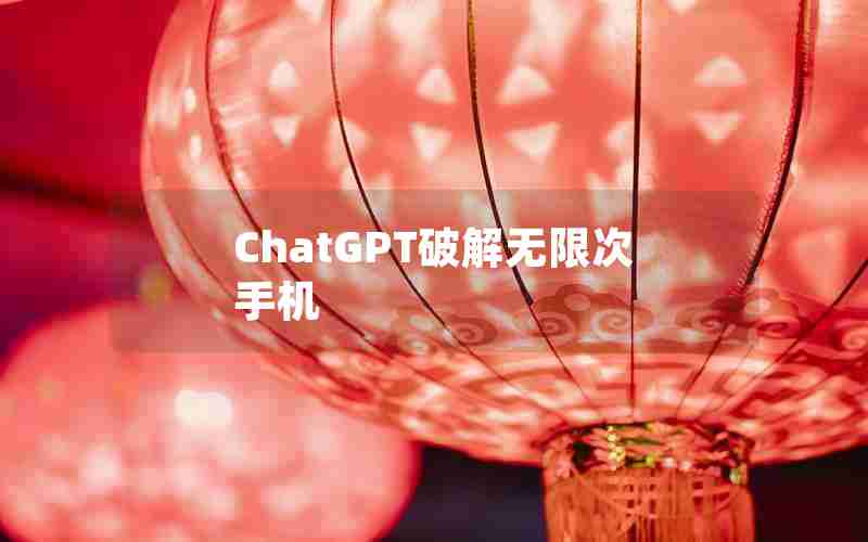 ChatGPT破解无限次手机 ChatGPT破解无限次手机