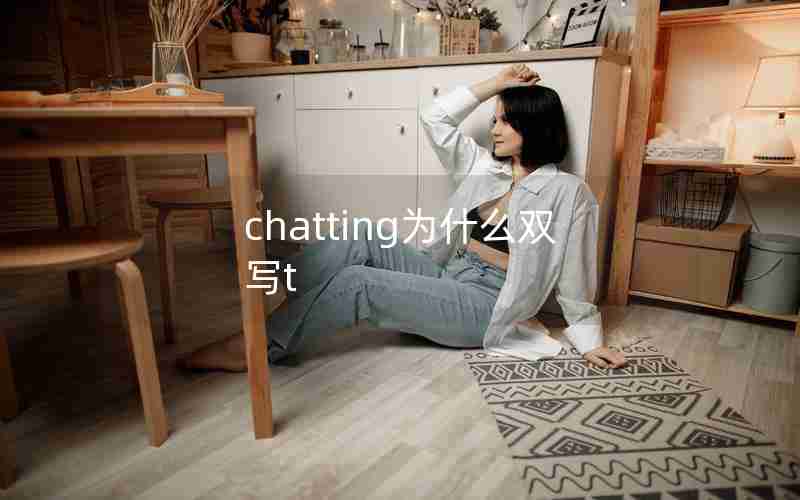chatting为什么双写t chatting为什么双写t
