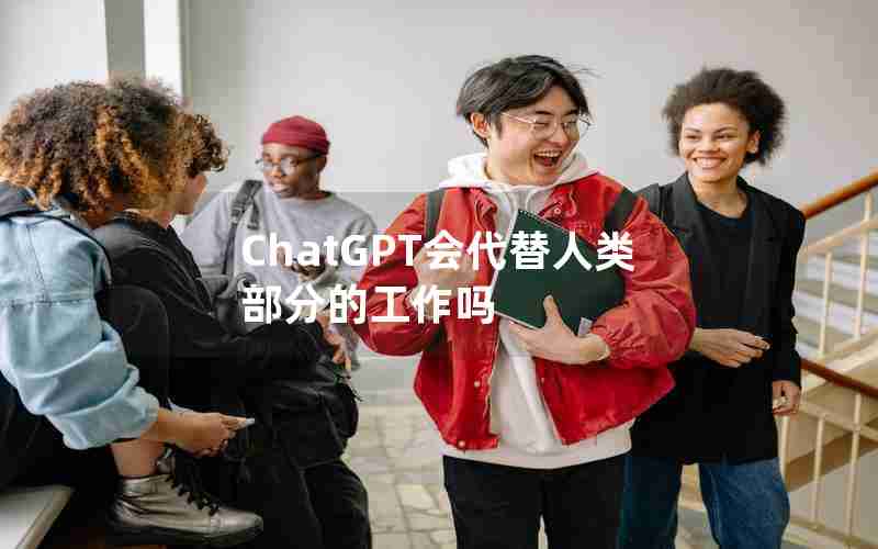 ChatGPT会代替人类部分的工作吗 ChatGPT会代替人类部分的工作吗