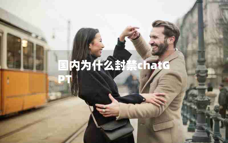 国内为什么封禁chatGPT 国内为什么封禁chatGPT