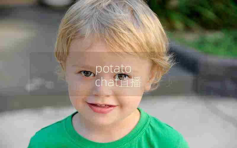 potato chat直播 potato chat直播