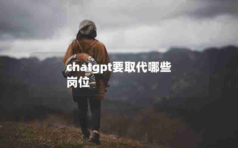 chatgpt要取代哪些岗位 chatgpt要取代哪些岗位