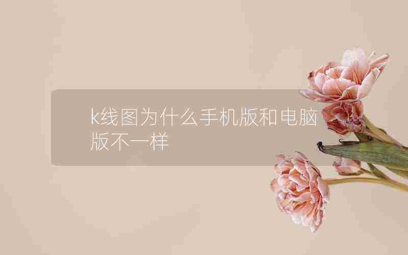 k线图为什么手机版和电脑版不一样