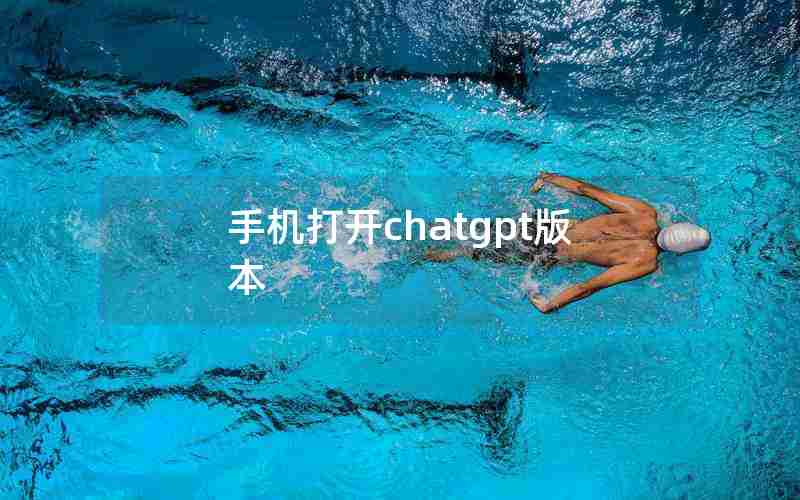手机打开chatgpt版本 手机打开chatgpt版本
