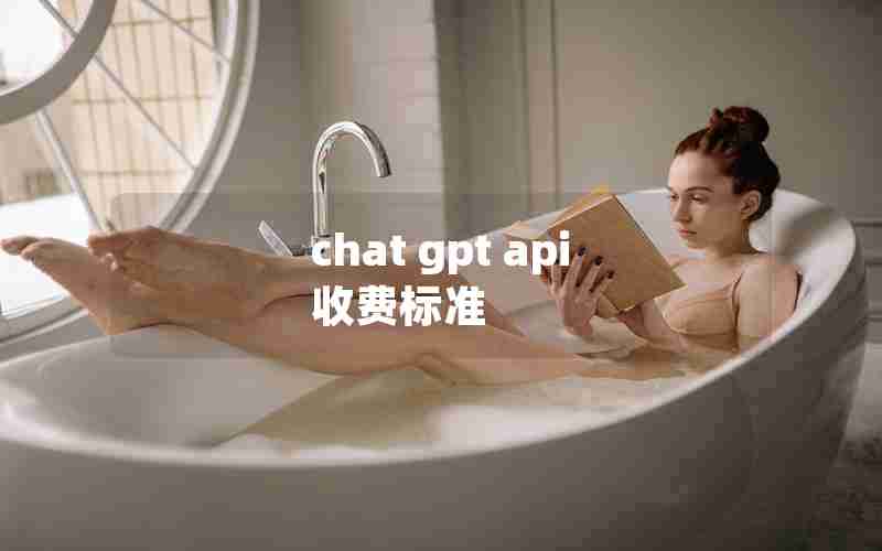 chat gpt api 收费标准 chat gpt api 收费标准