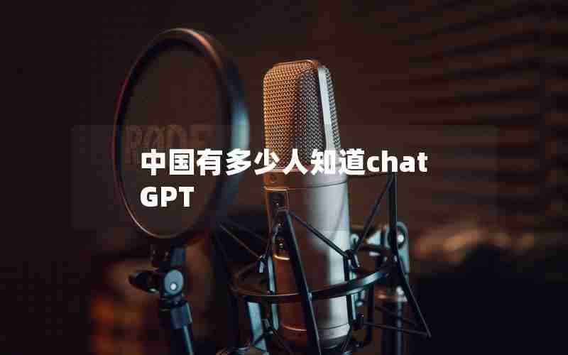 中国有多少人知道chatGPT 中国有多少人知道chatGPT