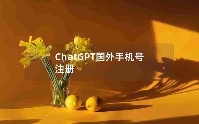 ChatGPT国外手机号注册 ChatGPT国外手机号注册