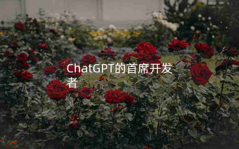 ChatGPT的首席开发者 ChatGPT的首席开发者