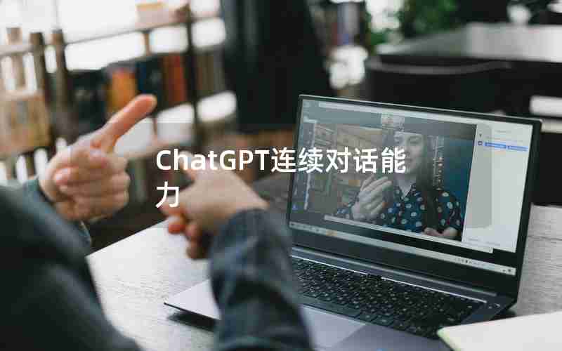 ChatGPT连续对话能力 ChatGPT连续对话能力