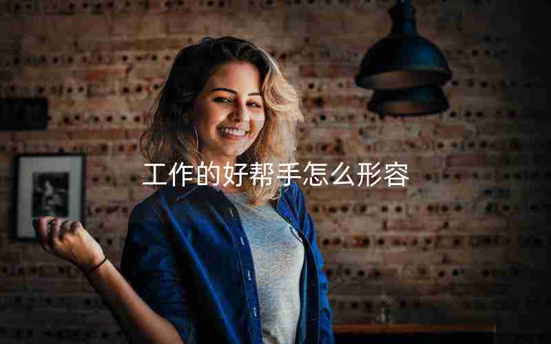 工作的好帮手怎么形容 工作的好帮手怎么形容