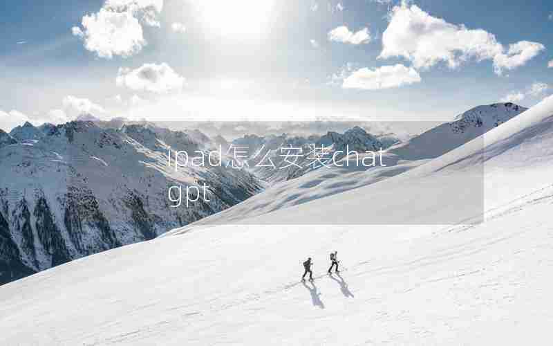 ipad怎么安装chat gpt