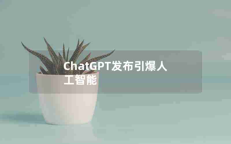 ChatGPT发布引爆人工智能 ChatGPT发布引爆人工智能